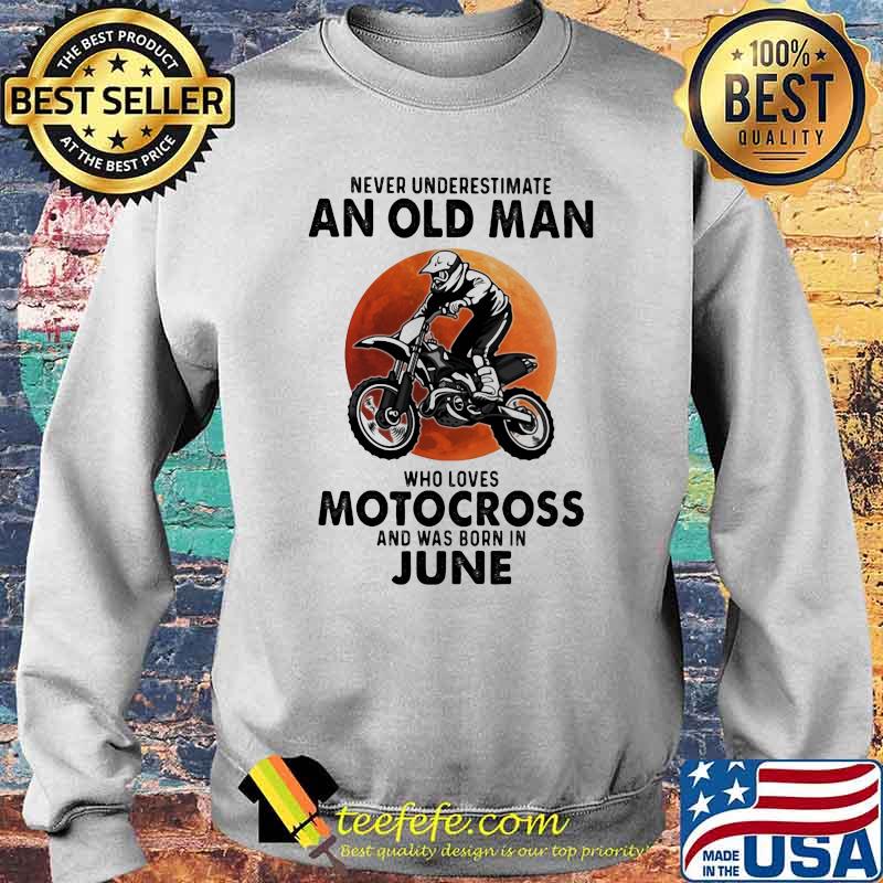 Never Underestimate An Old Man Who Loves Motocross And Was Born In June Blood Moon Shirt Sweater Never Underestimate An Old Man Who Loves Motocross And Was Born In June Blood Moon Shirt Sweater