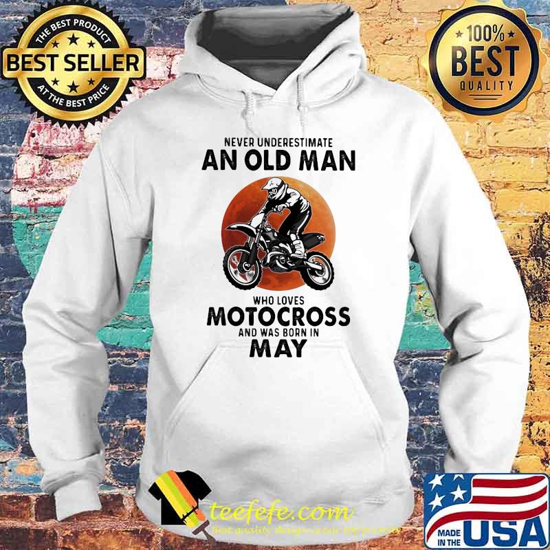 Never Underestimate An Old Man Who Loves Motocross And Was Born In May Blood Moon Shirt Hoodie Never Underestimate An Old Man Who Loves Motocross And Was Born In May Blood Moon Shirt Hoodie