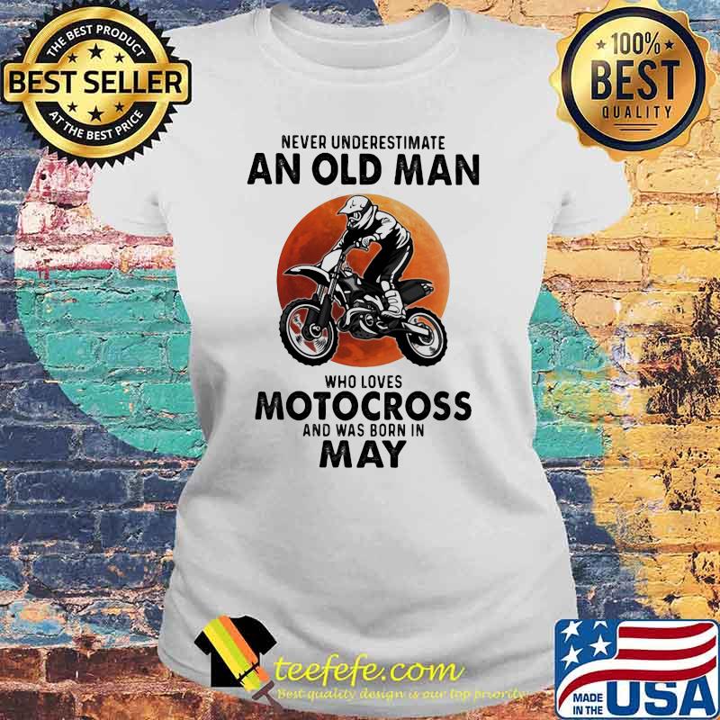 Never Underestimate An Old Man Who Loves Motocross And Was Born In May Blood Moon Shirt Laides tee Never Underestimate An Old Man Who Loves Motocross And Was Born In May Blood Moon Shirt Laides tee