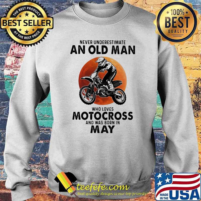 Never Underestimate An Old Man Who Loves Motocross And Was Born In May Blood Moon Shirt Sweater Never Underestimate An Old Man Who Loves Motocross And Was Born In May Blood Moon Shirt Sweater