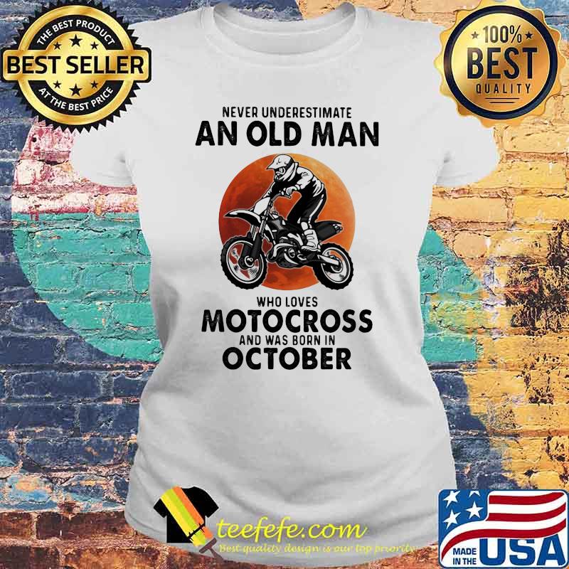 Never Underestimate An Old Man Who Loves Motocross And Was Born In October Blood Moon Shirt Laides tee Never Underestimate An Old Man Who Loves Motocross And Was Born In October Blood Moon Shirt Laides tee