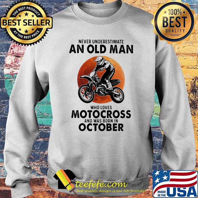Never Underestimate An Old Man Who Loves Motocross And Was Born In October Blood Moon Shirt Sweater Never Underestimate An Old Man Who Loves Motocross And Was Born In October Blood Moon Shirt Sweater
