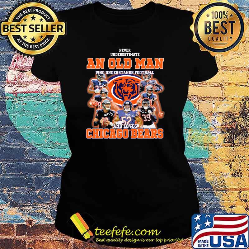 Never Underestimate An Old Man Who Understands Football And Loves Chicago Bears Signature Shirt Ladies tee Never Underestimate An Old Man Who Understands Football And Loves Chicago Bears Signature Shirt Ladies tee