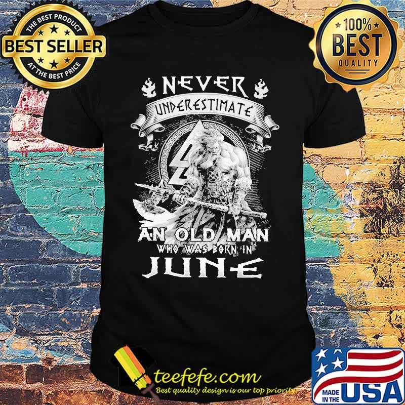 Never Underestimate An Old Man Who Was Bron In June Viking Shirt Never Underestimate An Old Man Who Was Bron In June Viking Shirt