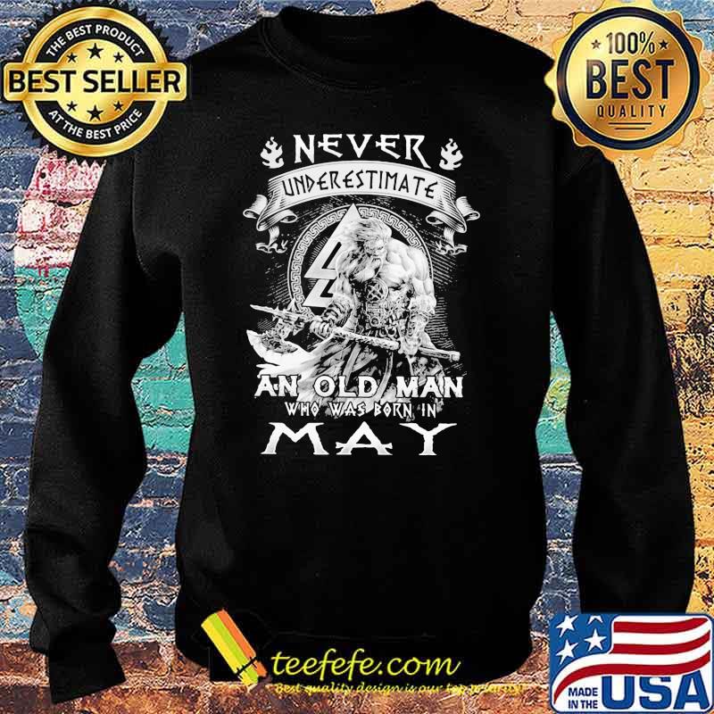 Never Underestimate An Old Man Who Was Bron In May Viking Shirt Sweater Never Underestimate An Old Man Who Was Bron In May Viking Shirt Sweater