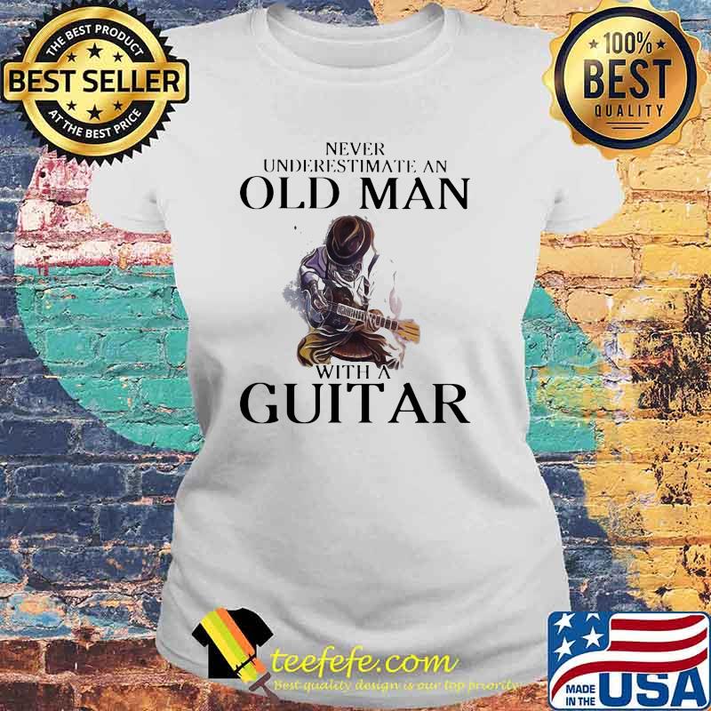 Never Underestimate An Old Man With A Guitar Shirt Laides tee Never Underestimate An Old Man With A Guitar Shirt Laides tee