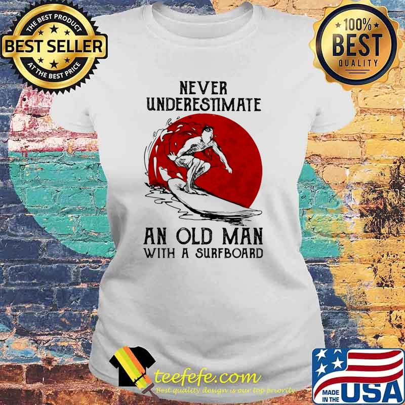 Never Underestimate An Old Man With A Surfboard Blood Moon Shirt Laides tee Never Underestimate An Old Man With A Surfboard Blood Moon Shirt Laides tee