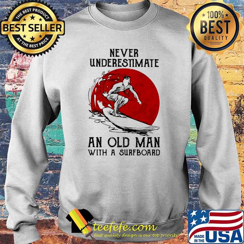 Never Underestimate An Old Man With A Surfboard Blood Moon Shirt Sweater Never Underestimate An Old Man With A Surfboard Blood Moon Shirt Sweater