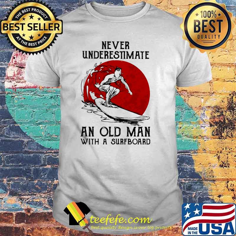 Never Underestimate An Old Man With A Surfboard Blood Moon Shirt Never Underestimate An Old Man With A Surfboard Blood Moon Shirt