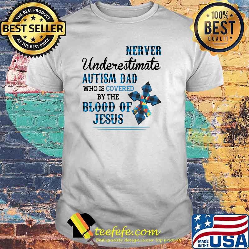 Never Underestimate Autism Dad Who Is Covered By The Blood Of Jesus shirt