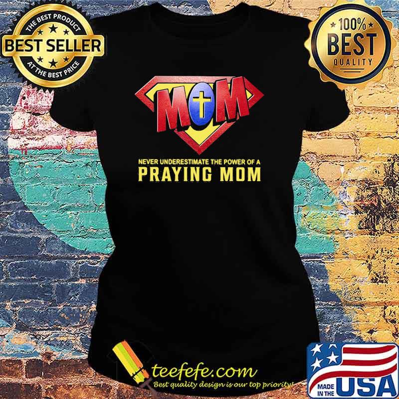 Never Underestimate The Power Of A Praying Mom God Superman Logo Shirt Ladies tee Never Underestimate The Power Of A Praying Mom God Superman Logo Shirt Ladies tee