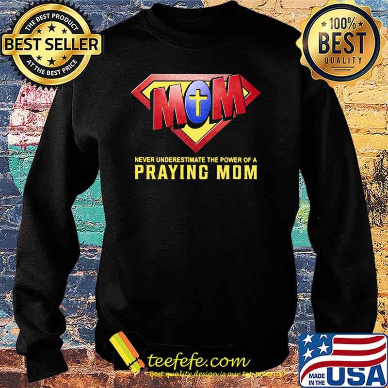 Never Underestimate The Power Of A Praying Mom God Superman Logo Shirt Sweater Never Underestimate The Power Of A Praying Mom God Superman Logo Shirt Sweater