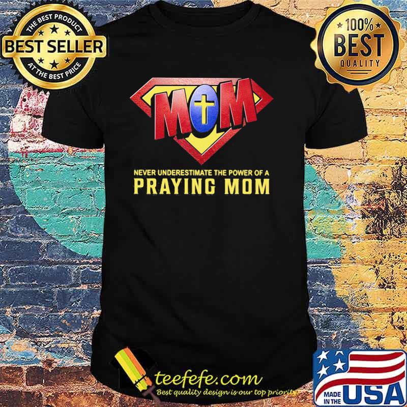 Never Underestimate The Power Of A Praying Mom God Superman Logo Shirt Never Underestimate The Power Of A Praying Mom God Superman Logo Shirt