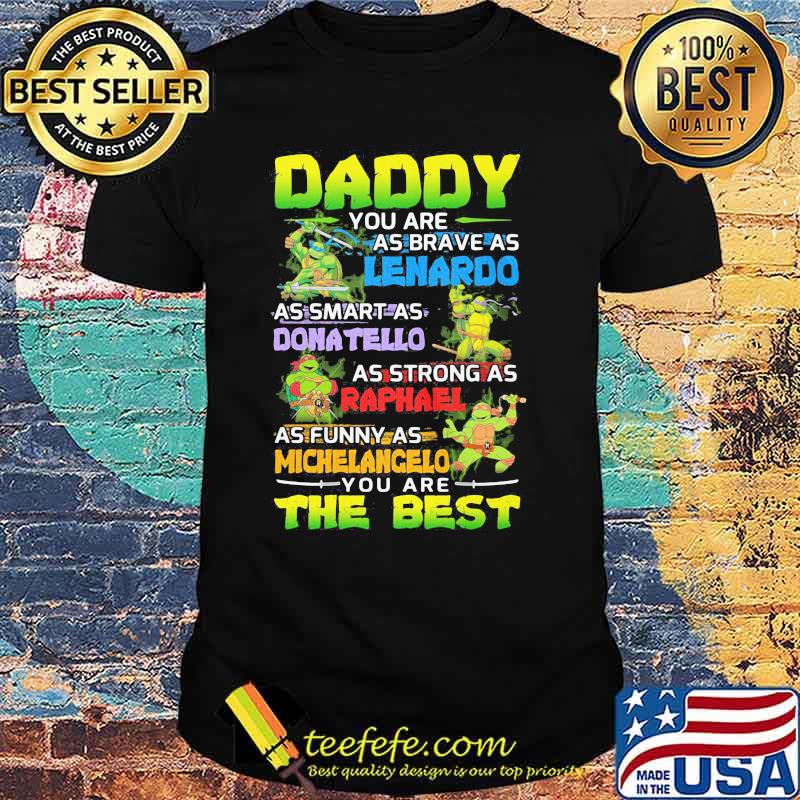 Ninja Daddy You Are As Brave As Leonardo As Smart As Donatello As Strong As Raphael As Funny As Michelangelo You Are The Best Shirt