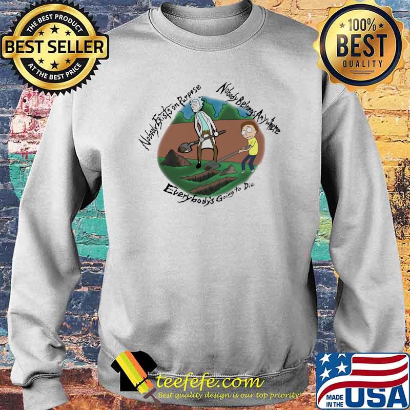 Nobody Exists On Purpose Nobody Belongs Anywhere Everybody’s Going To Die Morty And Rick Shirt Sweater Nobody Exists On Purpose Nobody Belongs Anywhere Everybody’s Going To Die Morty And Rick Shirt Sweater