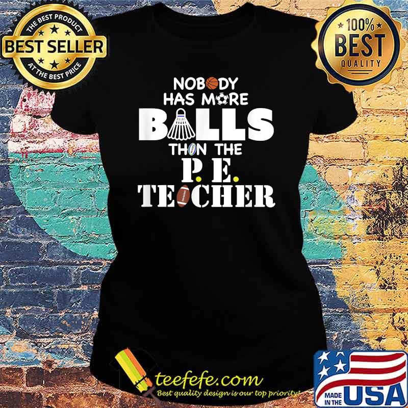 Nobody Has More Balls Than The PE Teacher Shirt Ladies tee Nobody Has More Balls Than The PE Teacher Shirt Ladies tee