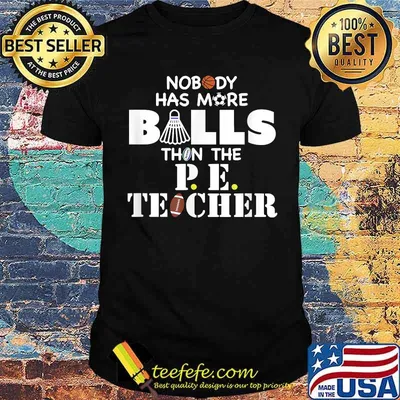 Nobody Has More Balls Than The PE Teacher Shirt