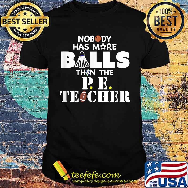 Nobody Has More Balls Than The PE Teacher Shirt Nobody Has More Balls Than The PE Teacher Shirt