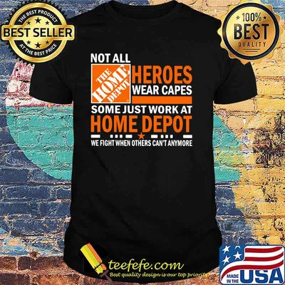 Not All Heroes Wear Capes Some Just Work At Home Depot We Fight When Others Cant Anymore Shirt