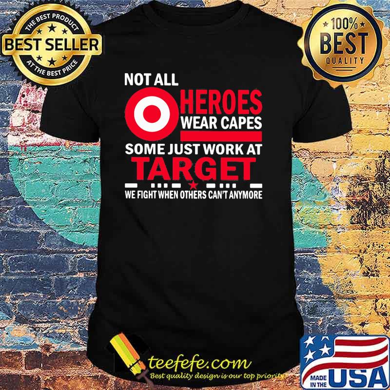 Not All Heroes Wear Capes Some Just Work At Target We Fight When Others Cant Anymore Shirt
