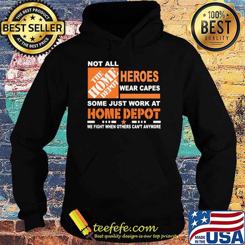 Not All The Home Depot Heroes Wear Capes Some Just Work At We Fight When Others Can’t Anymore Shirt Hoodie Not All The Home Depot Heroes Wear Capes Some Just Work At We Fight When Others Can’t Anymore Shirt Hoodie