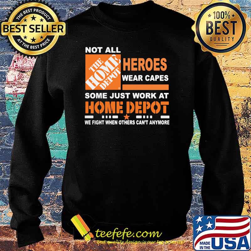 Not All The Home Depot Heroes Wear Capes Some Just Work At We Fight When Others Can’t Anymore Shirt Sweater Not All The Home Depot Heroes Wear Capes Some Just Work At We Fight When Others Can’t Anymore Shirt Sweater