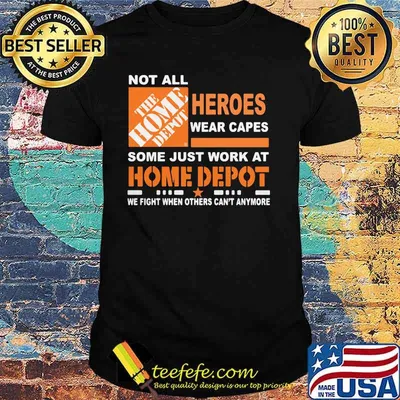 Not All The Home Depot Heroes Wear Capes Some Just Work At We Fight When Others Can’t Anymore Shirt