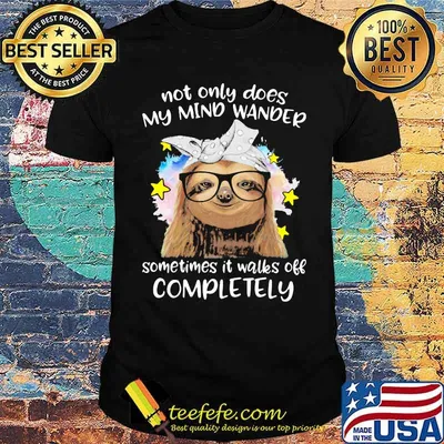 Not Only Does My Mind Wander Sometimes It Walks Off Completely Sloth Shirt