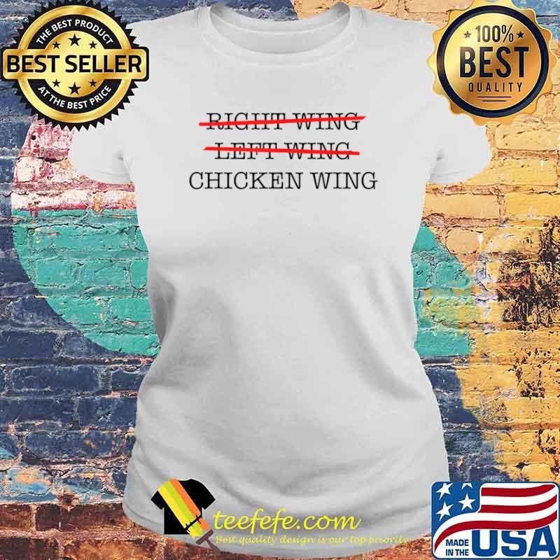 Not Right Wing, Not Left Wing, Only Chicken Wing Politics Shirt Laides tee Not Right Wing, Not Left Wing, Only Chicken Wing Politics Shirt Laides tee