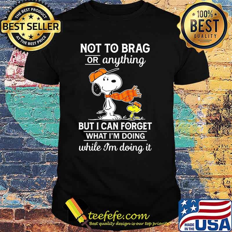 Not To Brag Or Anything But I Can Forget What I’m Doing While I’m Doing It Snoopy Shirt