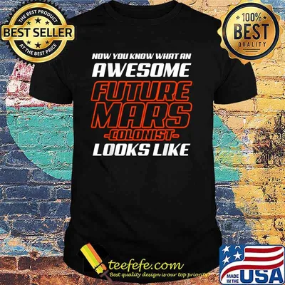 Now You Know What An Awesome Future Mars Colonist Looks Like Shirt