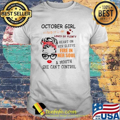 October girl hated by many loved by plenty heart on her sleeve fire in her soul a mou shirt