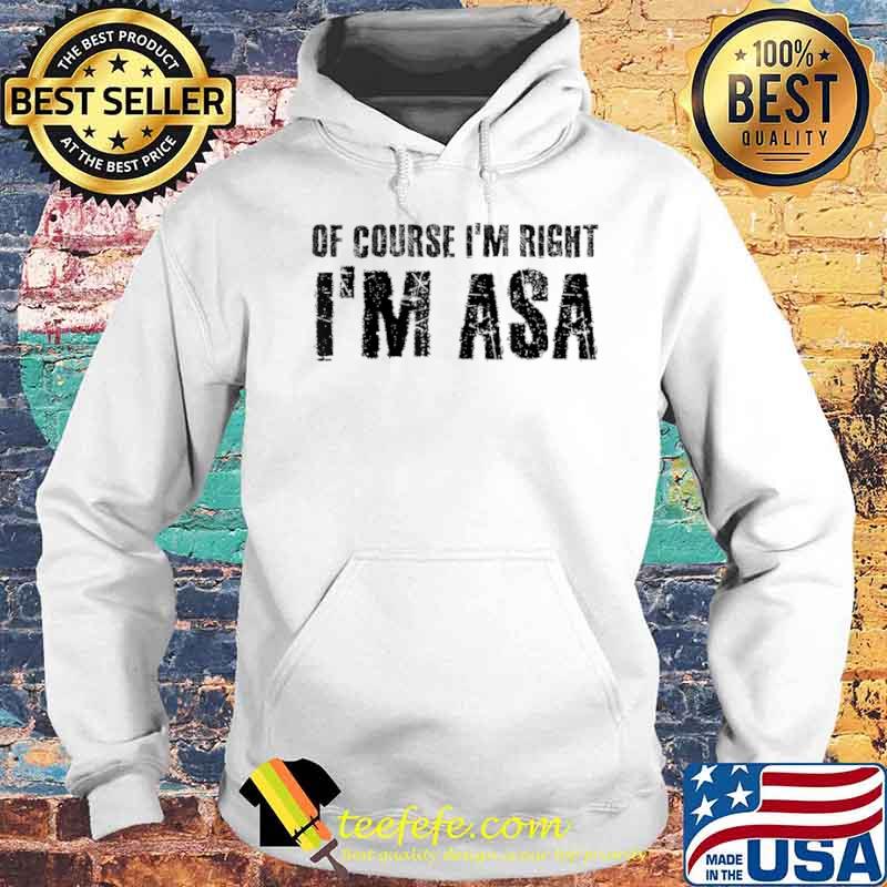 OF COURSE I’M RIGHT I’M ASA Name Funny Christmas Gift Idea Shirt Hoodie OF COURSE I’M RIGHT I’M ASA Name Funny Christmas Gift Idea Shirt Hoodie
