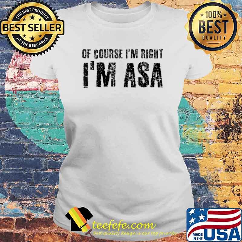 OF COURSE I’M RIGHT I’M ASA Name Funny Christmas Gift Idea Shirt Laides tee OF COURSE I’M RIGHT I’M ASA Name Funny Christmas Gift Idea Shirt Laides tee