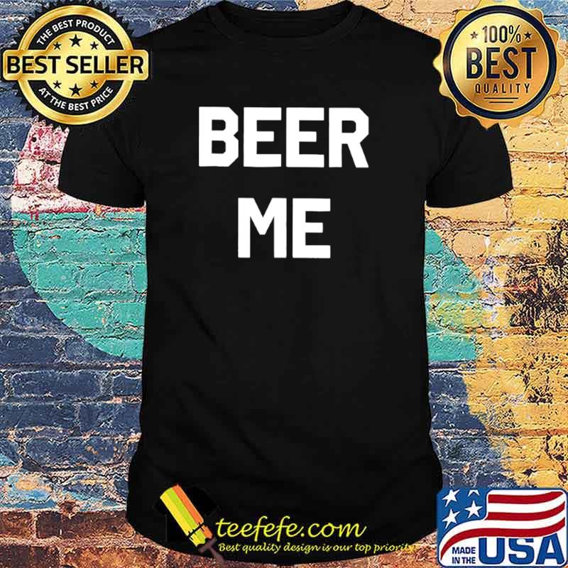 Official Beer Me Tee shirt