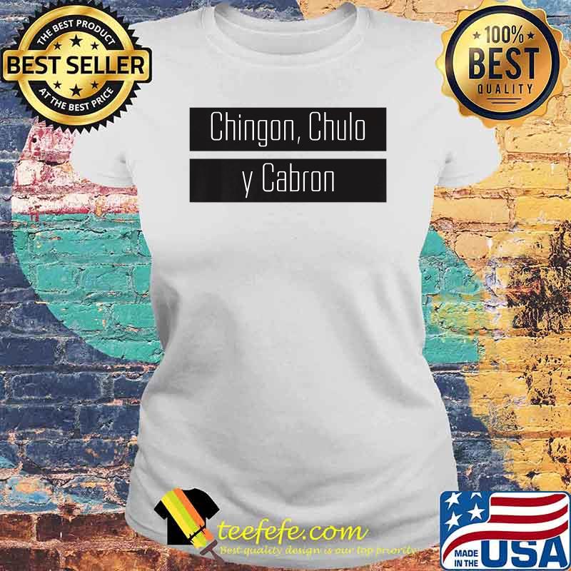 Official Chingon Chulo Y Cabron Shirt Laides tee Official Chingon Chulo Y Cabron Shirt Laides tee