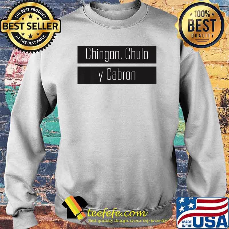 Official Chingon Chulo Y Cabron Shirt Sweater Official Chingon Chulo Y Cabron Shirt Sweater