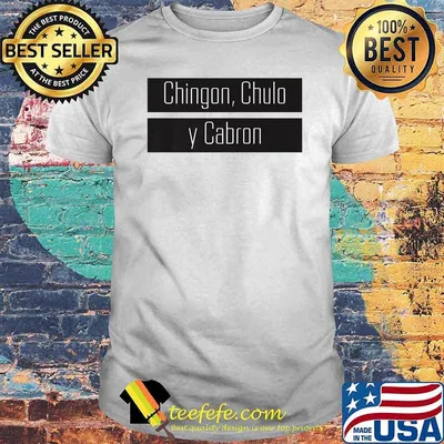 Official Chingon Chulo Y Cabron Shirt