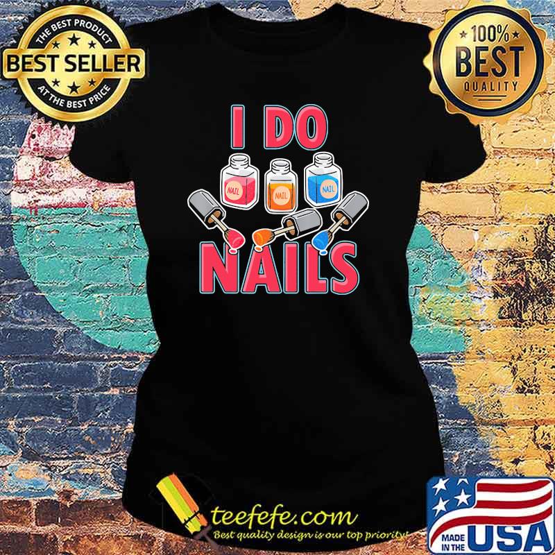Official I Do Nails Shirt Ladies tee Official I Do Nails Shirt Ladies tee