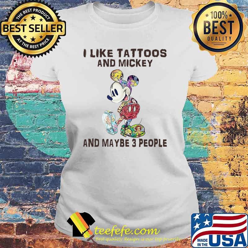 Official I Like Tattoos And Mickey And Maybe 3 People Shirt Laides tee Official I Like Tattoos And Mickey And Maybe 3 People Shirt Laides tee