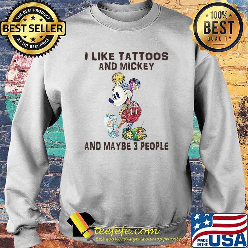 Official I Like Tattoos And Mickey And Maybe 3 People Shirt Sweater Official I Like Tattoos And Mickey And Maybe 3 People Shirt Sweater