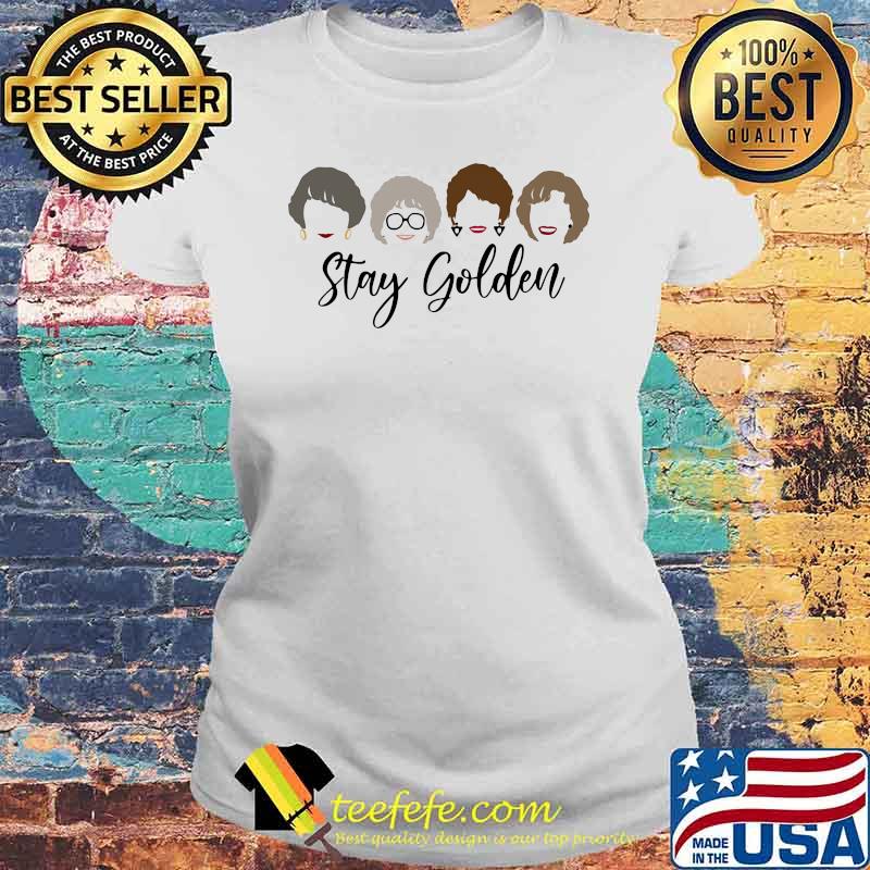 Official Stay Golden Girls Shirt Laides tee Official Stay Golden Girls Shirt Laides tee
