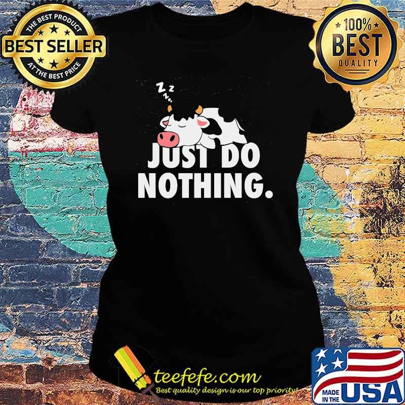Oficial Just Do Nothing Cow Shirt Ladies tee Oficial Just Do Nothing Cow Shirt Ladies tee