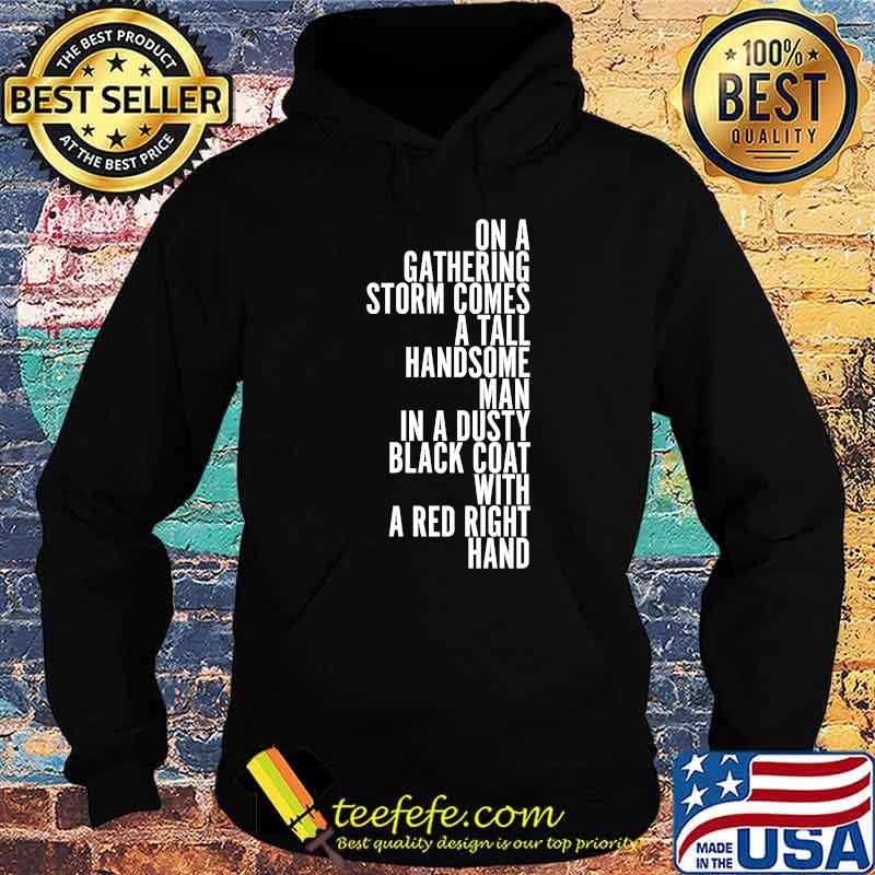 On A Gathering Storm Comes A Tall Handsome Man In A Dusty Black Coat With A Red Right Hand Quote Shirt Hoodie On A Gathering Storm Comes A Tall Handsome Man In A Dusty Black Coat With A Red Right Hand Quote Shirt Hoodie
