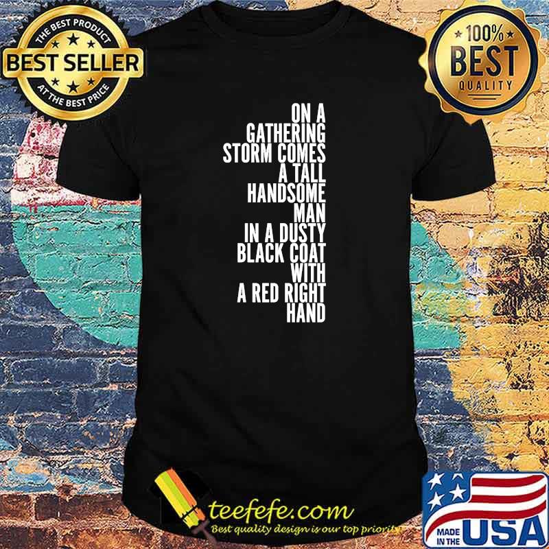 On A Gathering Storm Comes A Tall Handsome Man In A Dusty Black Coat With A Red Right Hand Quote Shirt On A Gathering Storm Comes A Tall Handsome Man In A Dusty Black Coat With A Red Right Hand Quote Shirt
