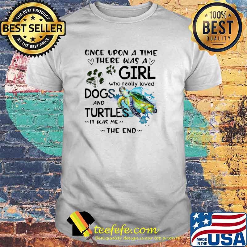 Once Upon A Time There Was A Girl Who Really Loved Dogs And Turtles It Was Me Shirt