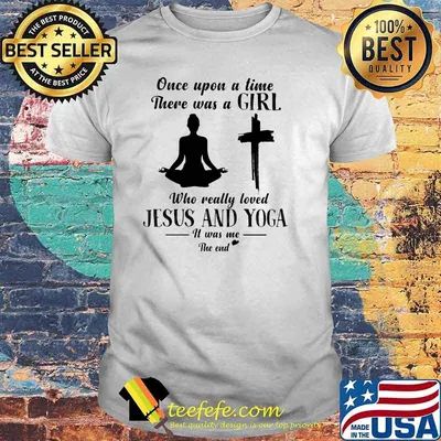 Once Upon A Time There Was A Girl Who Really Loved Jesus And Yoga It Was Me The End Shirt