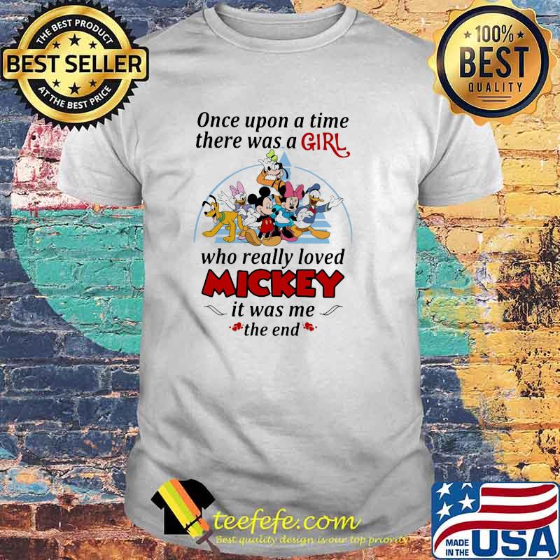 Once Upon A Time There Was A Girl WHo Really Loved Mickey Is Was Me The End Disney Shirt