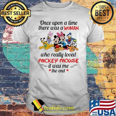 Once Upon A Time There Was A Woman Who Really Loved Mickey Mouse It Was Me The End Disney Shirt