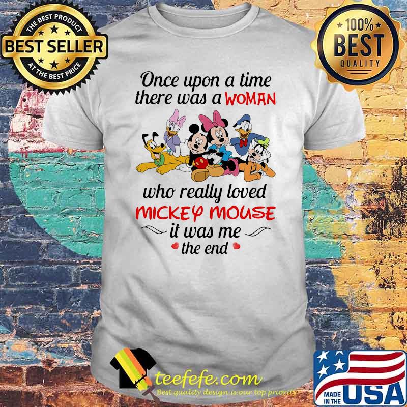 Once Upon A Time There Was A Woman Who Really Loved Mickey Mouse It Was Me The End Disney Shirt